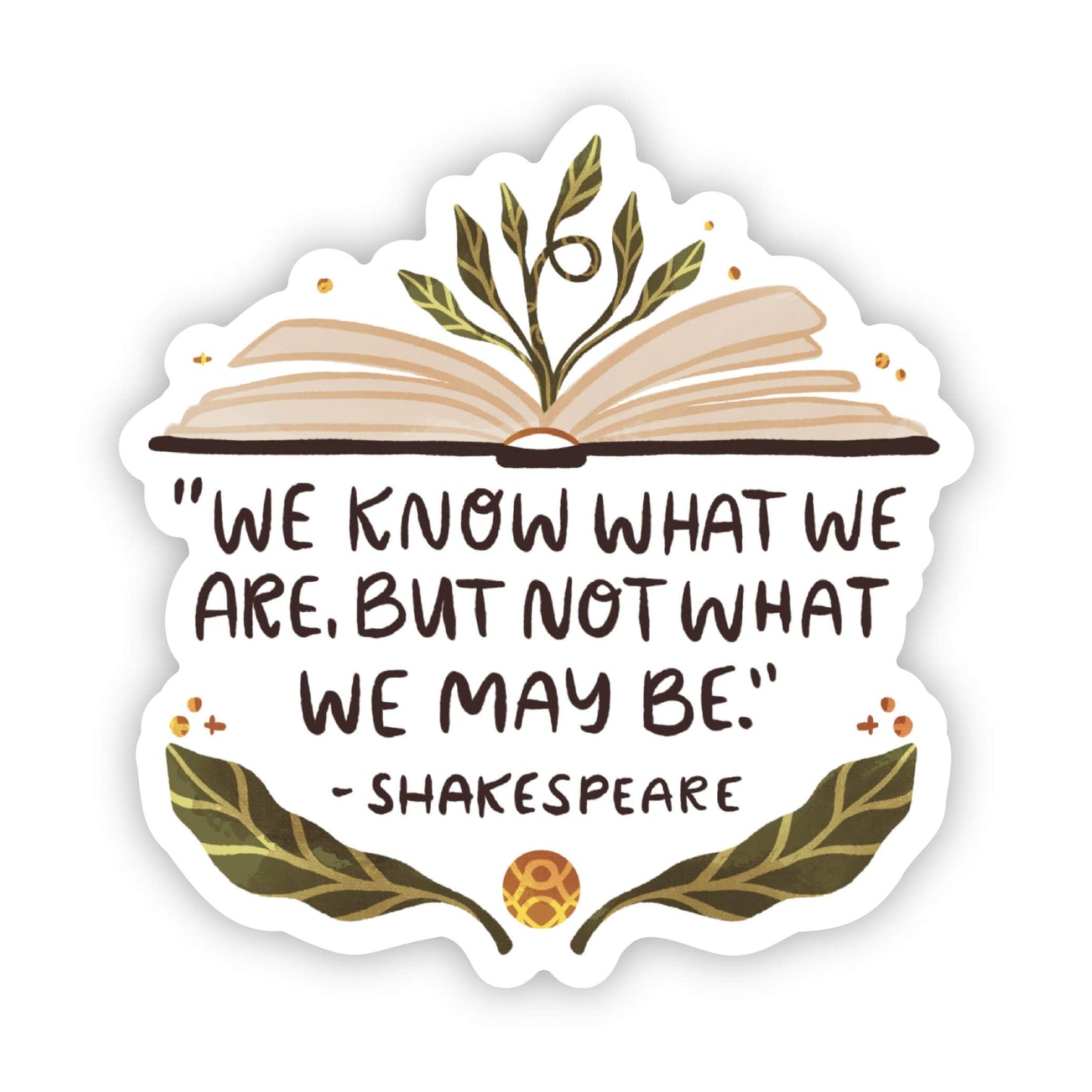 "We know what we are, but not what we may be" - Shakespeare