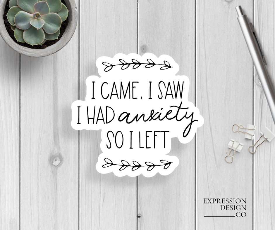 I Came I Saw I Had Anxiety So I Left  Vinyl Sticker